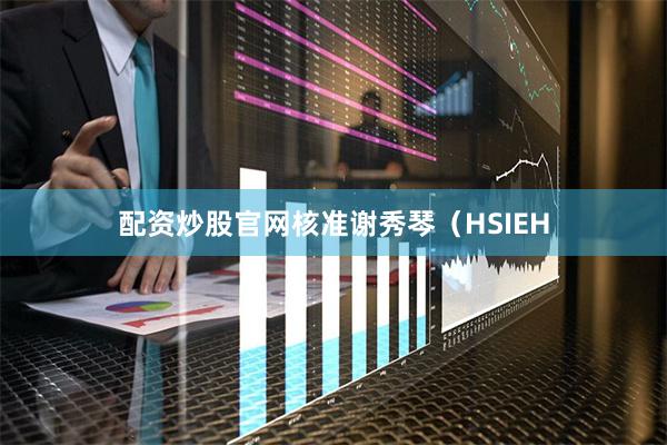 配资炒股官网核准谢秀琴（HSIEH